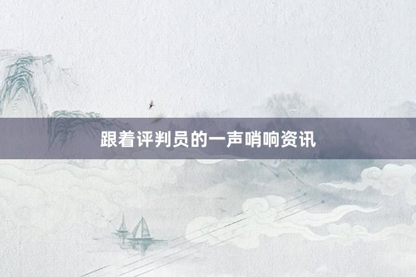 跟着评判员的一声哨响资讯