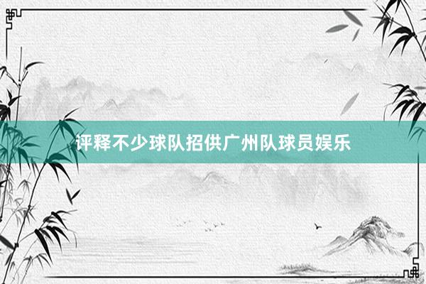 评释不少球队招供广州队球员娱乐