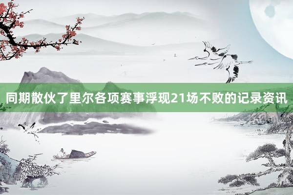 同期散伙了里尔各项赛事浮现21场不败的记录资讯