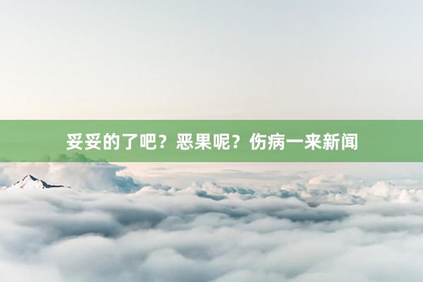 妥妥的了吧？恶果呢？伤病一来新闻