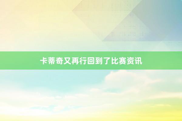 卡蒂奇又再行回到了比赛资讯