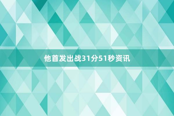 他首发出战31分51秒资讯