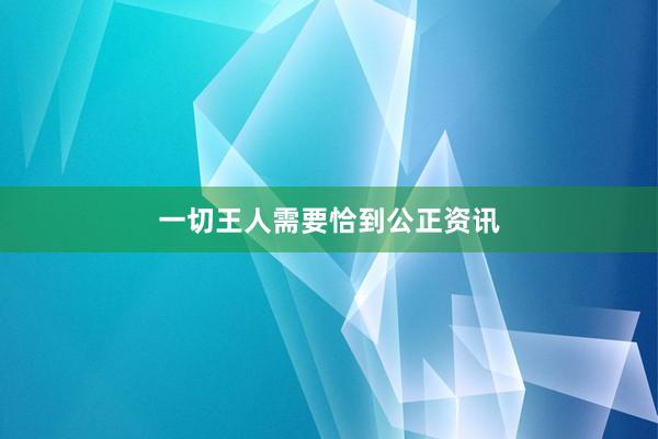一切王人需要恰到公正资讯
