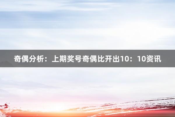 奇偶分析:上期奖号奇偶比开出10:10资讯