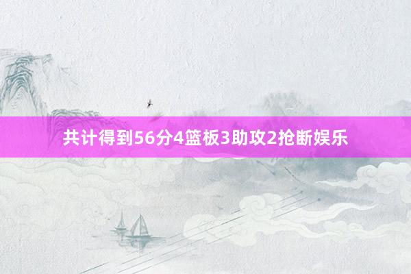共计得到56分4篮板3助攻2抢断娱乐