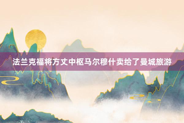 法兰克福将方丈中枢马尔穆什卖给了曼城旅游