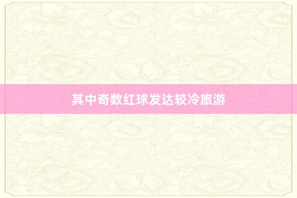 其中奇数红球发达较冷旅游